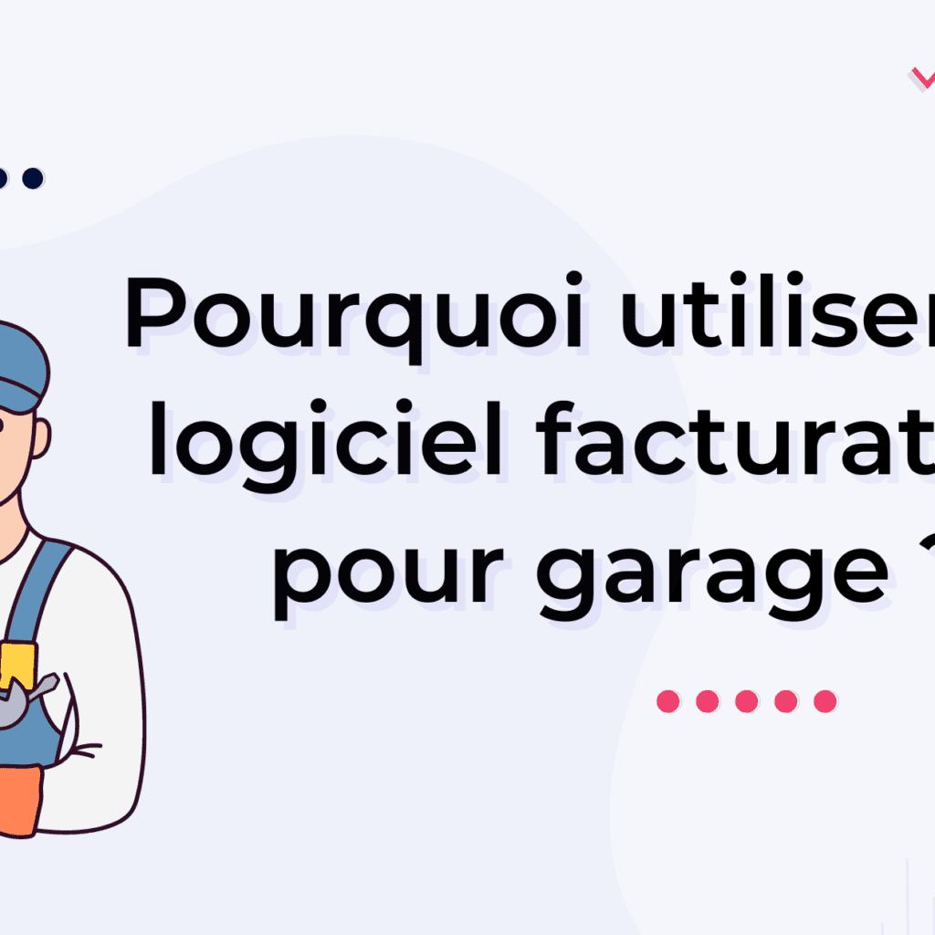 Pourquoi utiliser un logiciel facturation garage